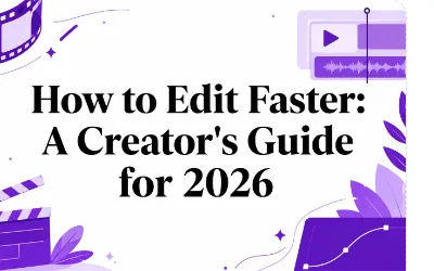 How to Edit Faster: A Creator's Guide for 2026